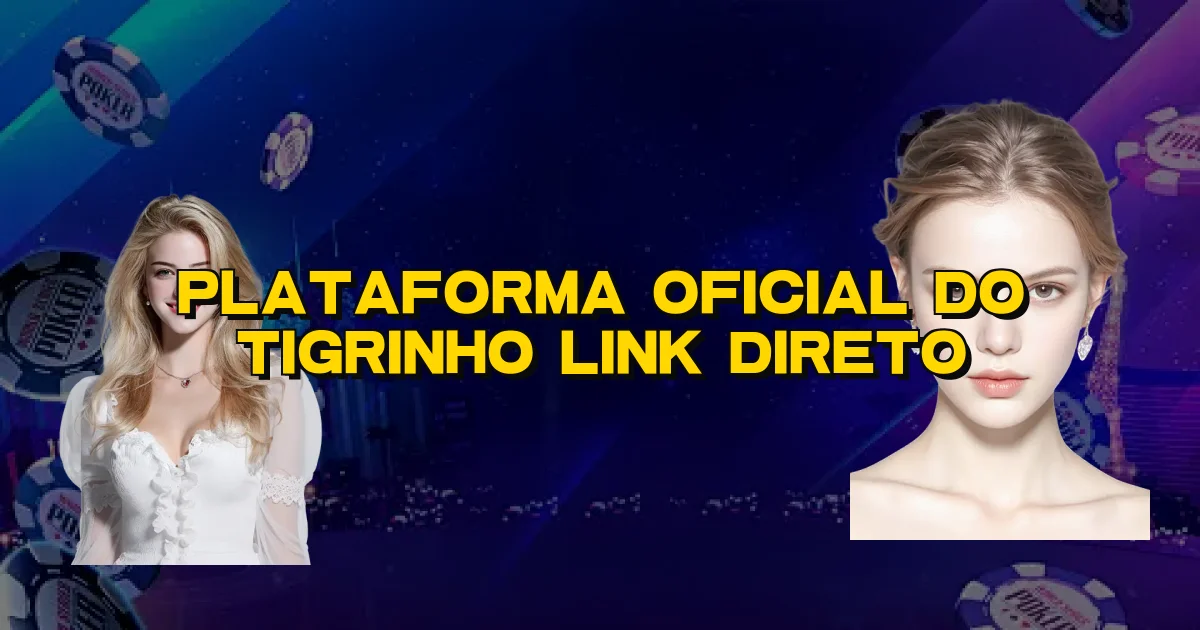 Plataforma Oficial Do Tigrinho Link Direto Oficial