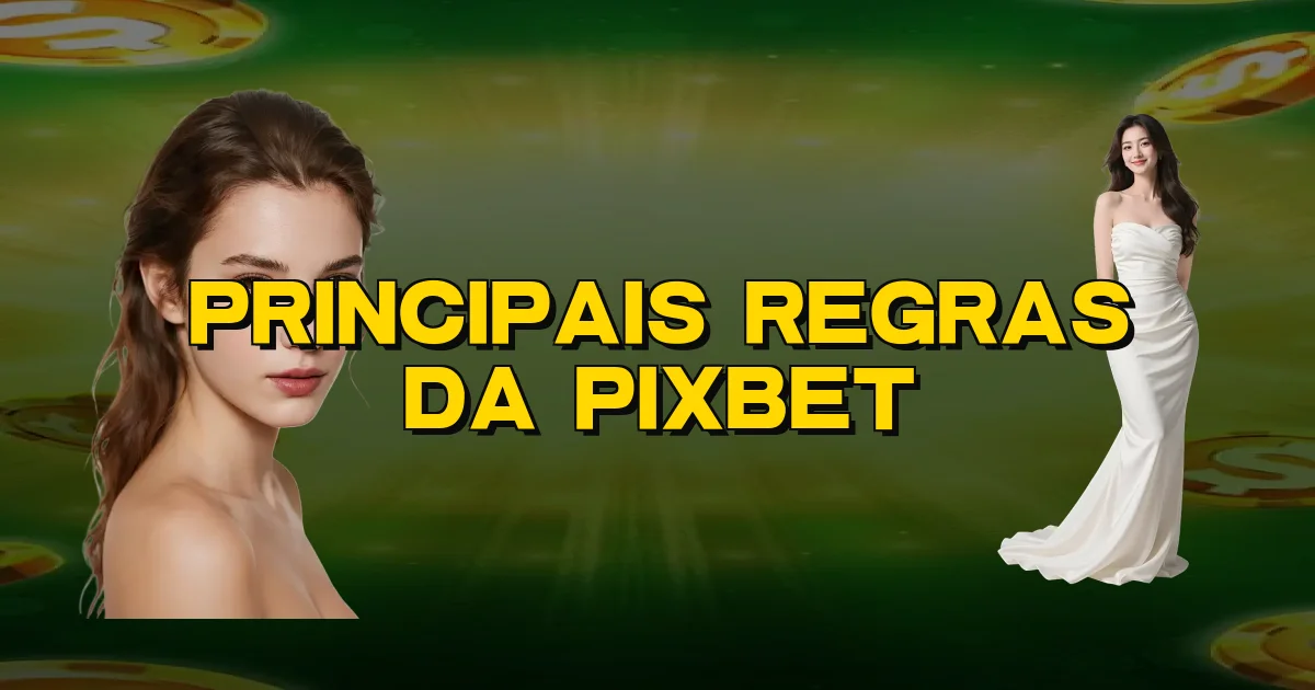 Principais Regras Da Pixbet Oficial