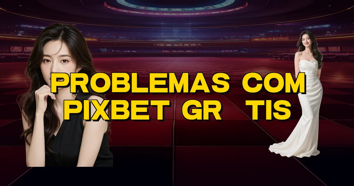 Problemas Com Pixbet Grátis Oficial