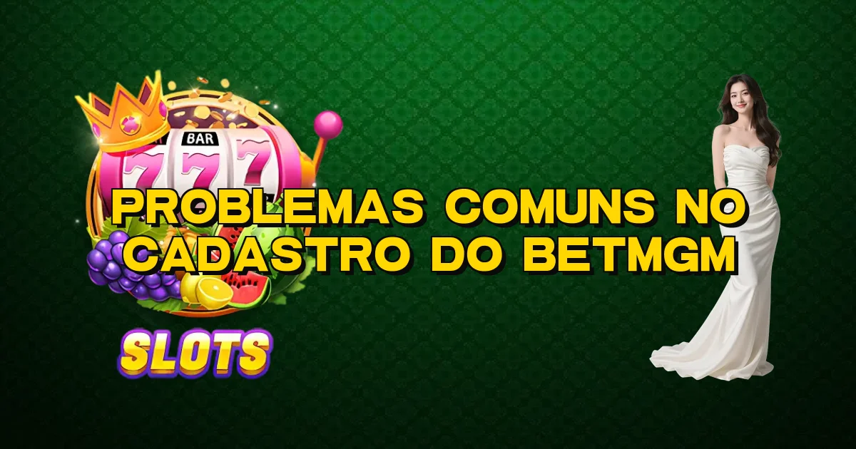 Problemas Comuns No Cadastro Do Betmgm Oficial
