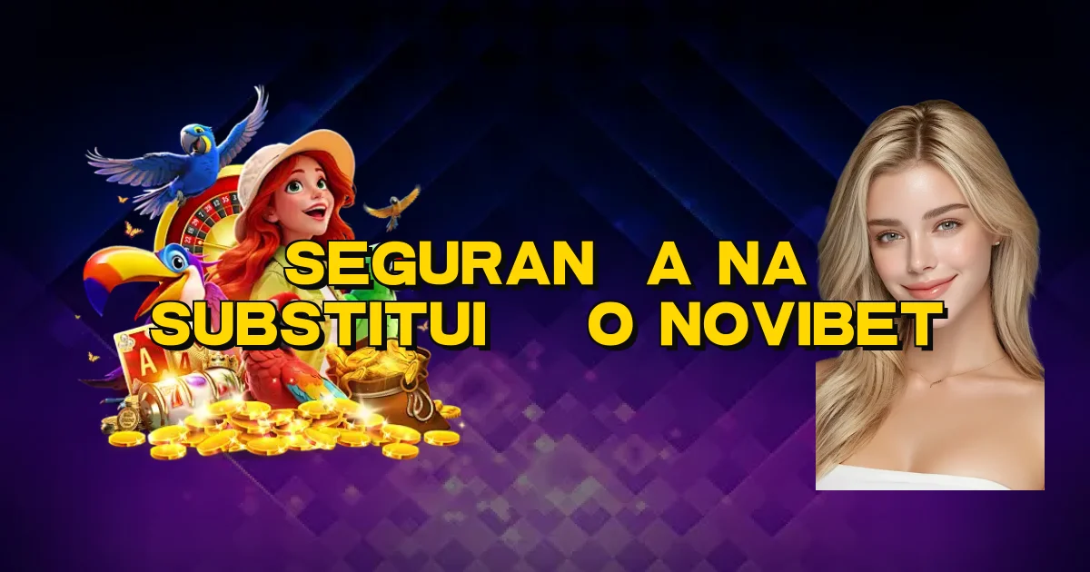 Segurança Na Substituição Novibet Oficial
