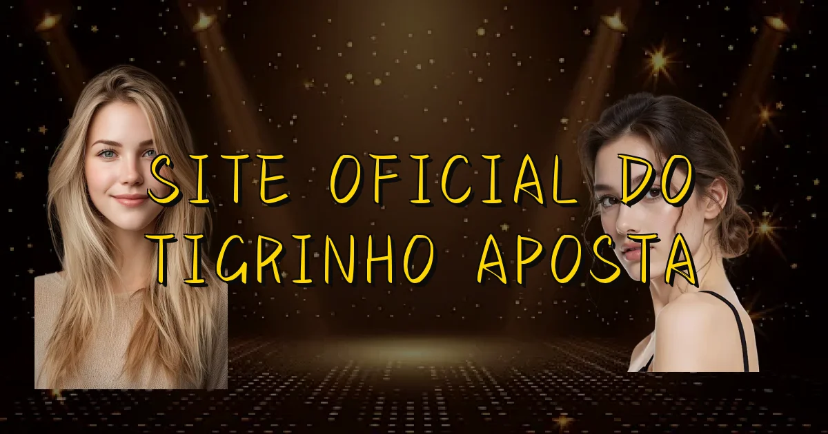 Site Oficial Do Tigrinho Aposta Oficial