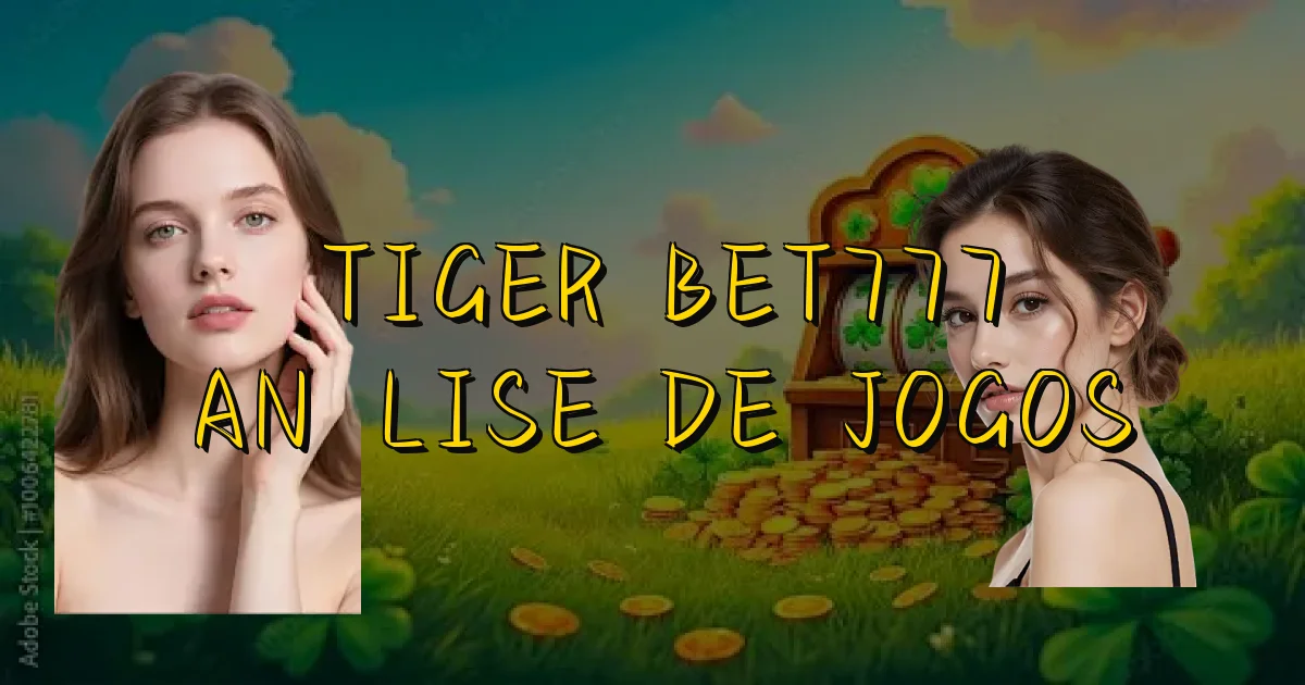 Tiger Bet777 Análise De Jogos Oficial