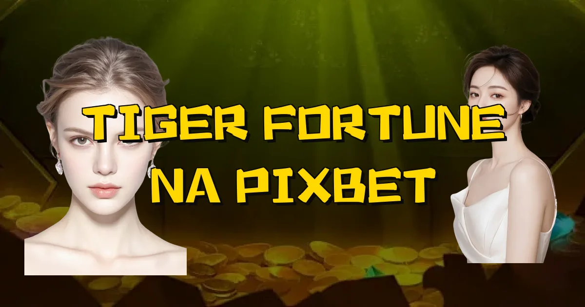 Tiger Fortune Na Pixbet Oficial