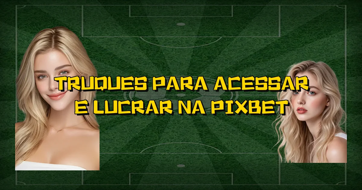 Truques Para Acessar E Lucrar Na Pixbet Oficial