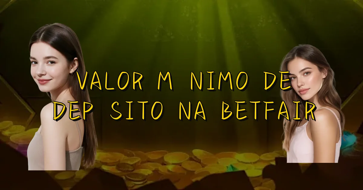 Valor Mínimo De Depósito Na Betfair Oficial