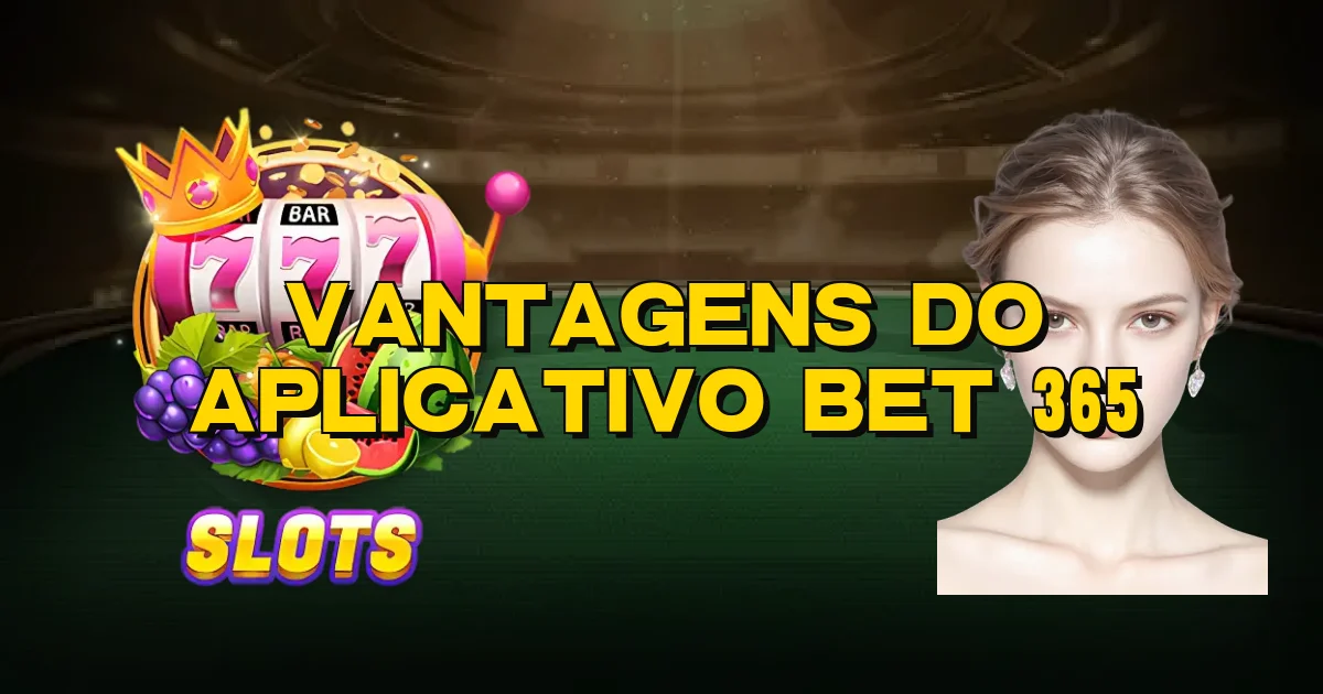 Vantagens Do Aplicativo Bet 365 Oficial