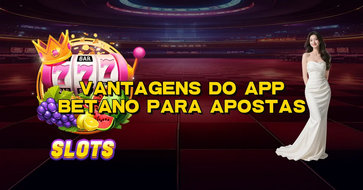 Vantagens Do App Betano Para Apostas Oficial